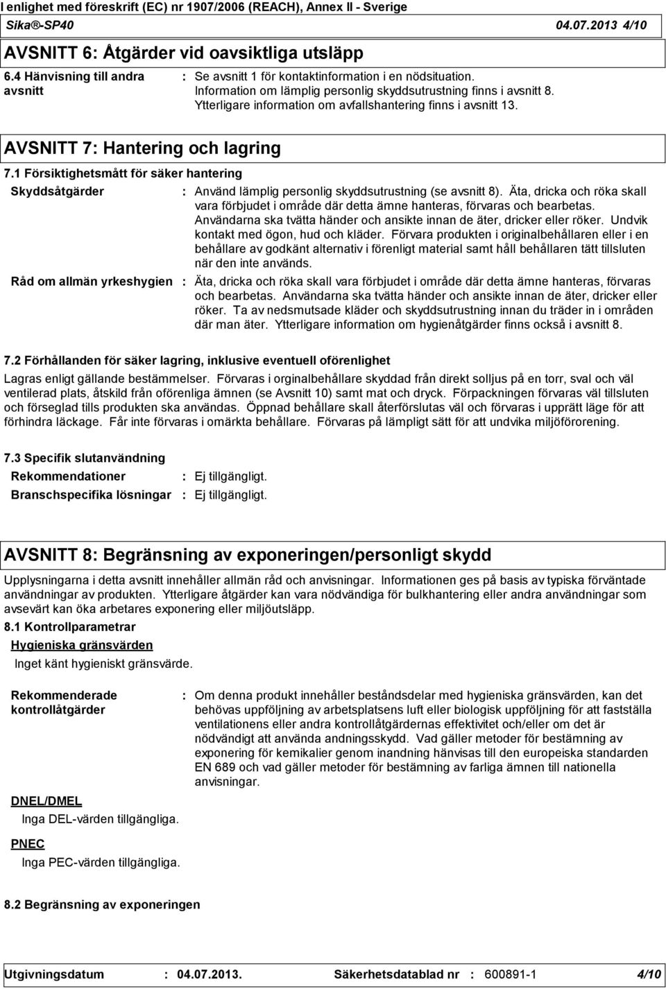 1 Försiktighetsmått för säker hantering Skyddsåtgärder Råd om allmän yrkeshygien Använd lämplig personlig skyddsutrustning (se avsnitt 8).