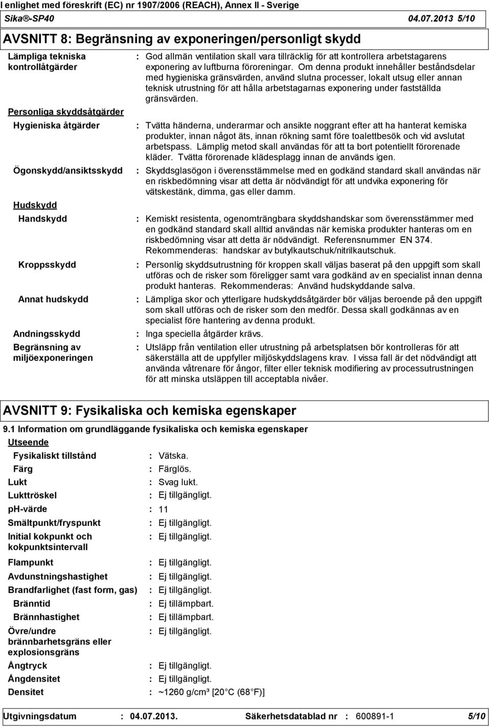 Annat hudskydd Andningsskydd Begränsning av miljöexponeringen God allmän ventilation skall vara tillräcklig för att kontrollera arbetstagarens exponering av luftburna föroreningar.
