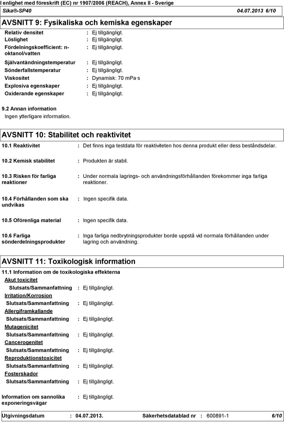 egenskaper Oxiderande egenskaper Dynamisk 70 mpa s 9.2 Annan information Ingen ytterligare information. AVSNITT 10 Stabilitet och reaktivitet 10.