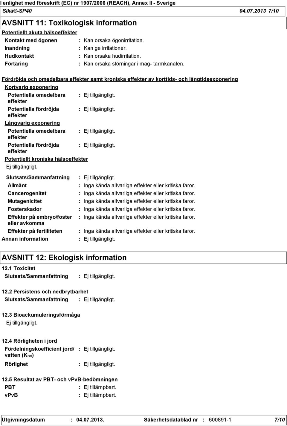 Fördröjda och omedelbara effekter samt kroniska effekter av korttids och långtidsexponering Kortvarig exponering Potentiella omedelbara effekter Potentiella fördröjda effekter Långvarig exponering
