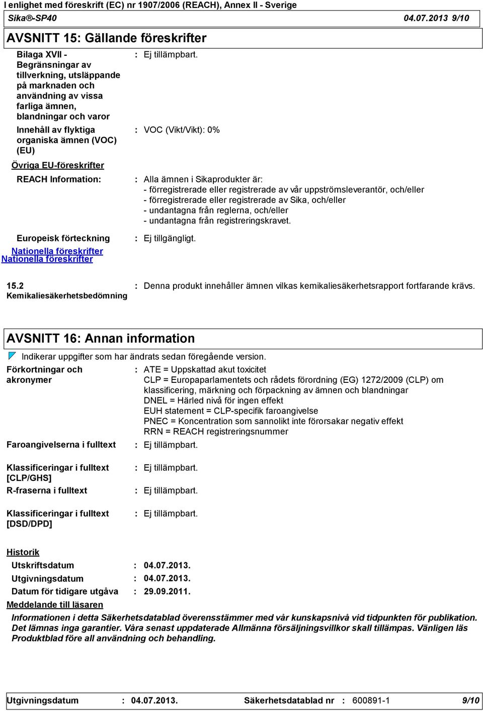 organiska ämnen (VOC) (EU) VOC (Vikt/Vikt) 0% Övriga EUföreskrifter REACH Information Europeisk förteckning Nationella föreskrifter Nationella föreskrifter Alla ämnen i Sikaprodukter är