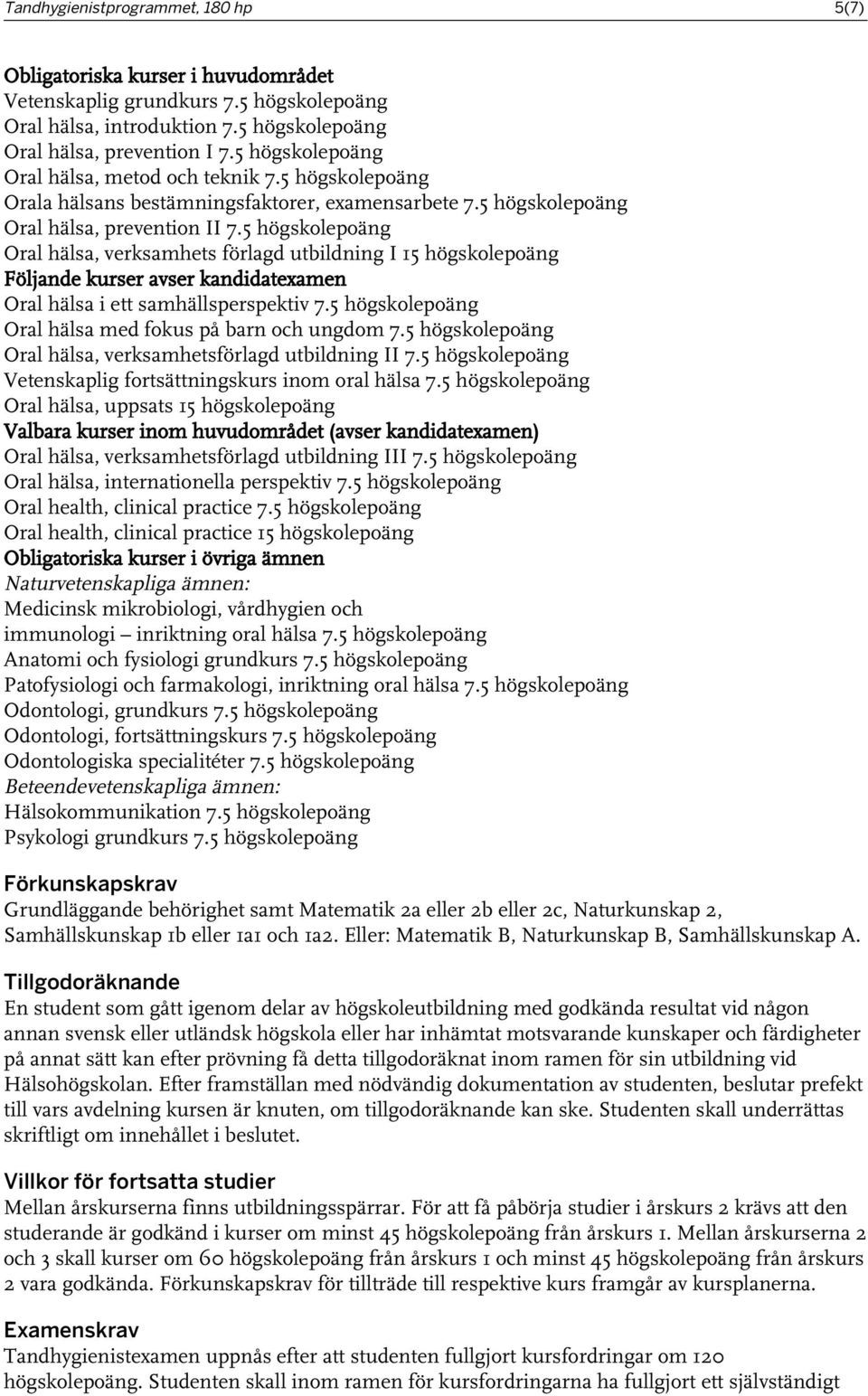 5 högskolepoäng Oral hälsa, verksamhets förlagd utbildning I 15 högskolepoäng Följande kurser avser kandidatexamen Oral hälsa i ett samhällsperspektiv 7.