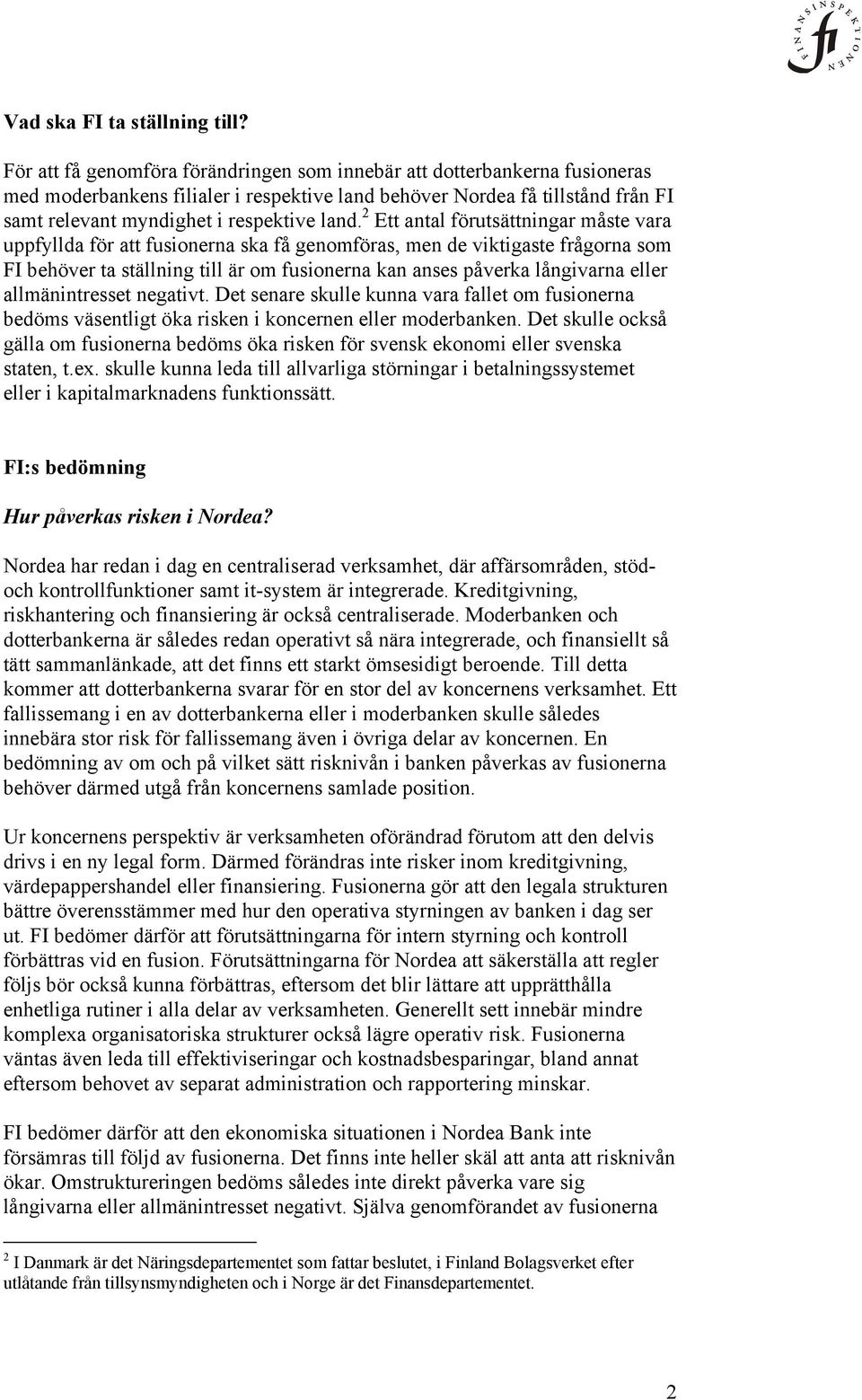 2 Ett antal förutsättningar måste vara uppfyllda för att fusionerna ska få genomföras, men de viktigaste frågorna som FI behöver ta ställning till är om fusionerna kan anses påverka långivarna eller