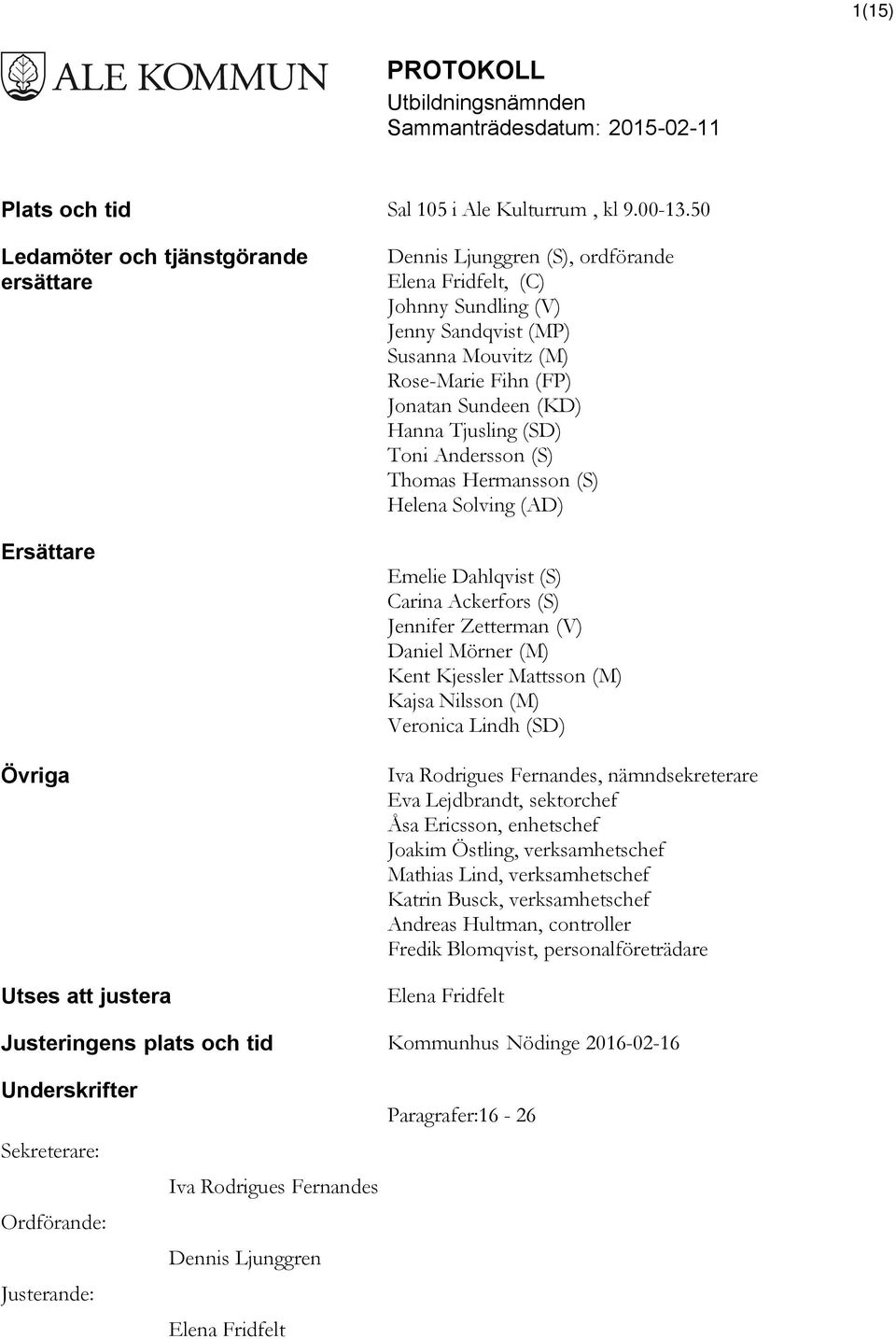 Rose-Marie Fihn (FP) Jonatan Sundeen (KD) Hanna Tjusling (SD) Toni Andersson (S) Thomas Hermansson (S) Helena Solving (AD) Emelie Dahlqvist (S) Carina Ackerfors (S) Jennifer Zetterman (V) Daniel