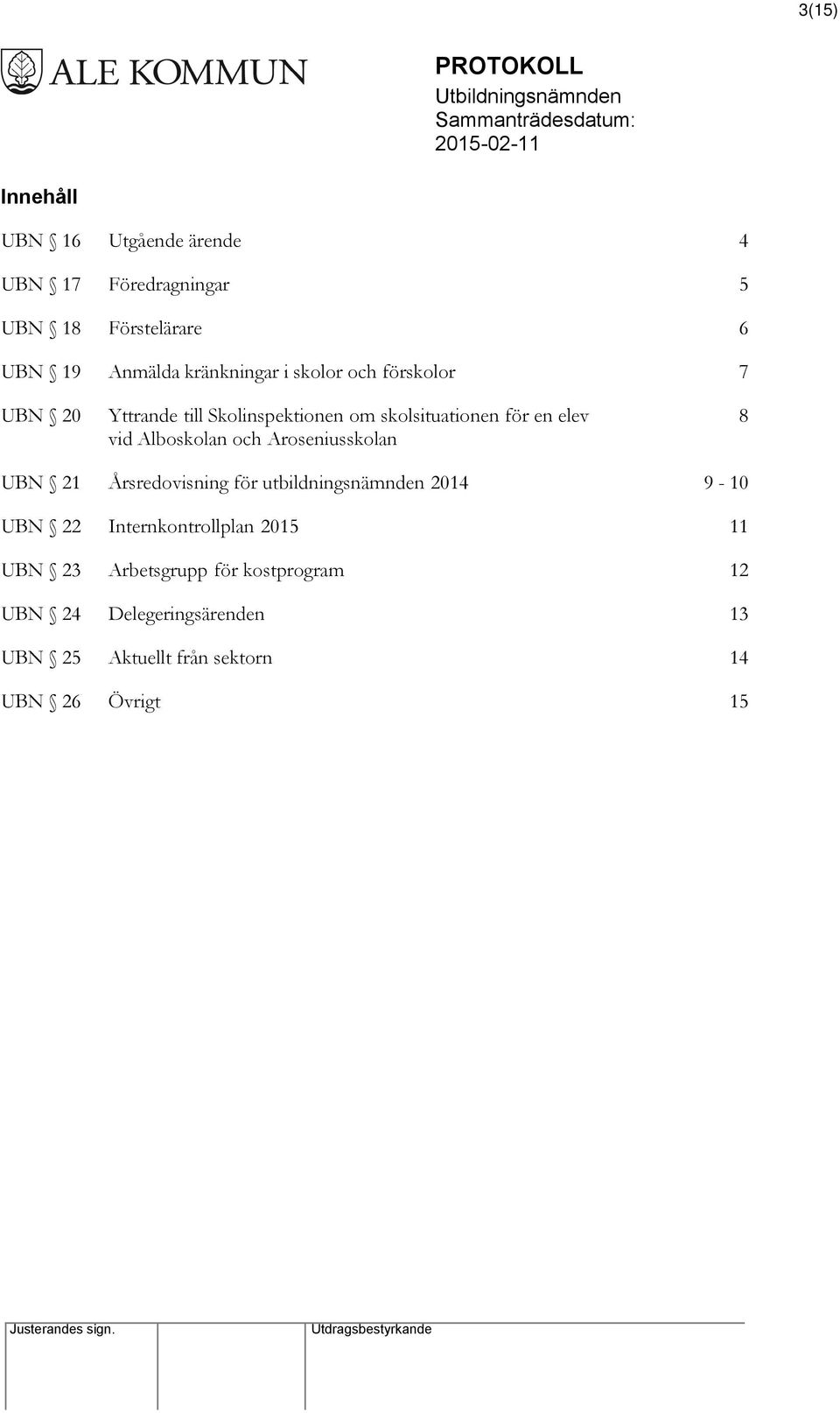 vid Alboskolan och Aroseniusskolan 8 UBN 21 Årsredovisning för utbildningsnämnden 2014 9-10 UBN 22 Internkontrollplan