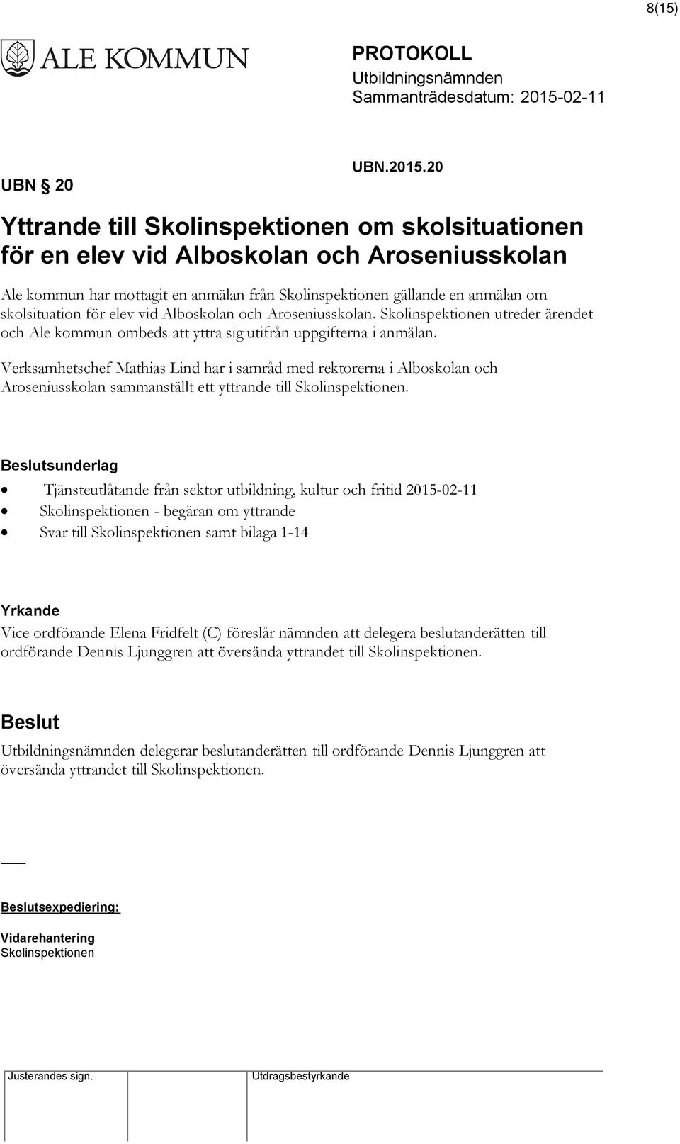 elev vid Alboskolan och Aroseniusskolan. Skolinspektionen utreder ärendet och Ale kommun ombeds att yttra sig utifrån uppgifterna i anmälan.