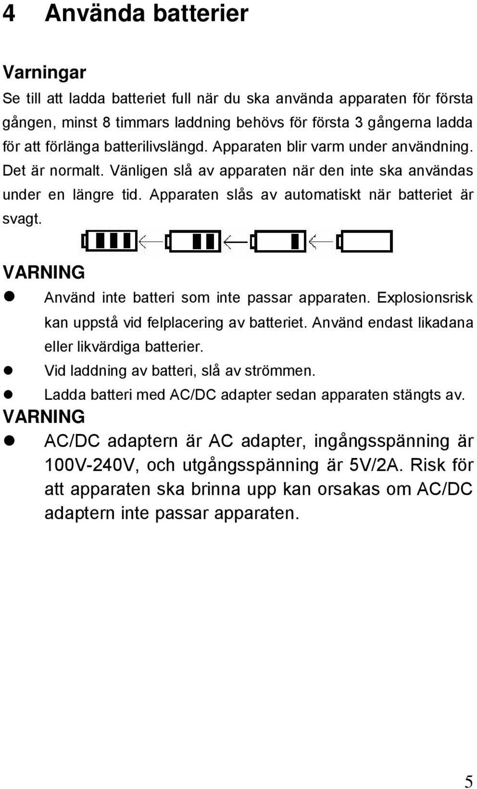 VARNING Använd inte batteri som inte passar apparaten. Explosionsrisk kan uppstå vid felplacering av batteriet. Använd endast likadana eller likvärdiga batterier.