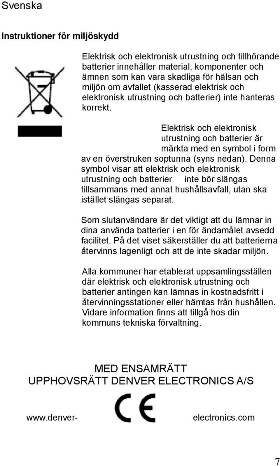 Elektrisk och elektronisk utrustning och batterier är märkta med en symbol i form av en överstruken soptunna (syns nedan).