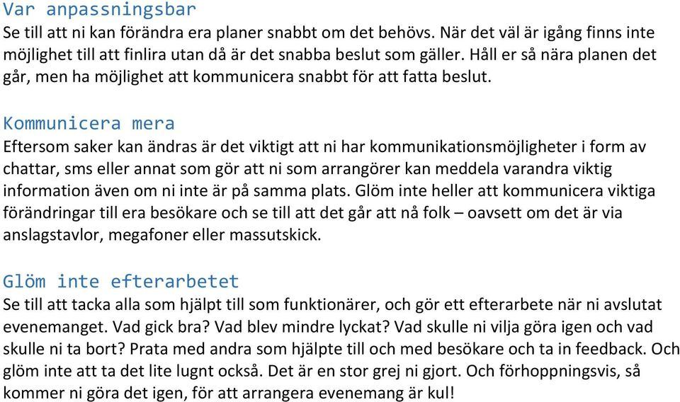 Kommunicera mera Eftersom saker kan ändras är det viktigt att ni har kommunikationsmöjligheter i form av chattar, sms eller annat som gör att ni som arrangörer kan meddela varandra viktig information