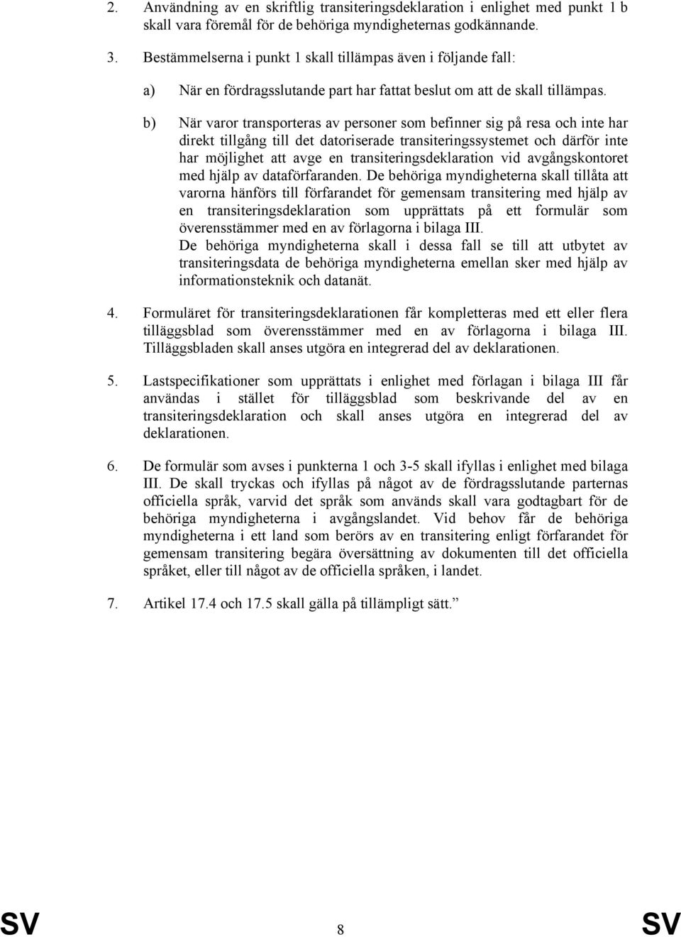 b) När varor transporteras av personer som befinner sig på resa och inte har direkt tillgång till det datoriserade transiteringssystemet och därför inte har möjlighet att avge en