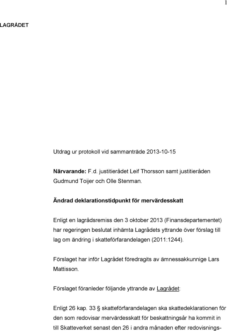 till lag om ändring i skatteförfarandelagen (2011:1244). Förslaget har inför Lagrådet föredragits av ämnessakkunnige Lars Mattisson.