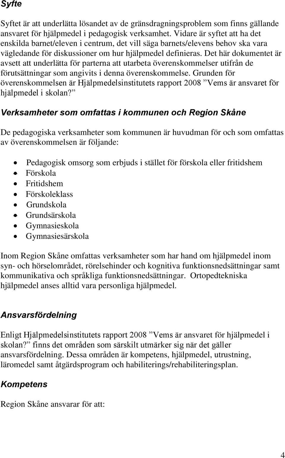 Det här dokumentet är avsett att underlätta för parterna att utarbeta överenskommelser utifrån de förutsättningar som angivits i denna överenskommelse.