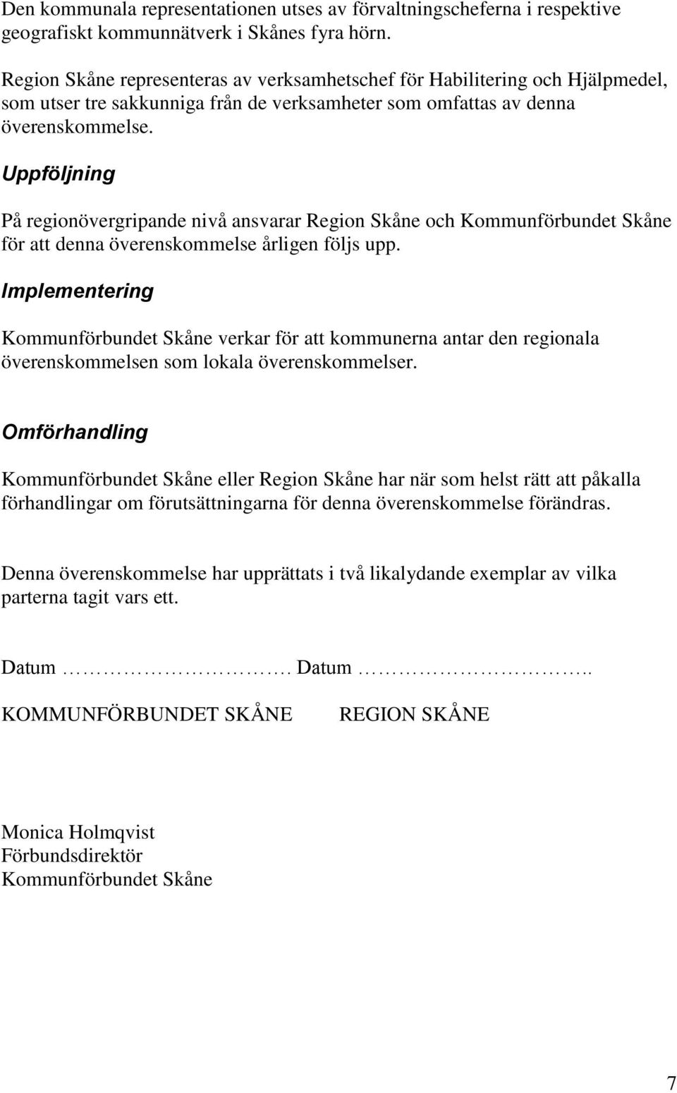 Uppföljning På regionövergripande nivå ansvarar Region Skåne och Kommunförbundet Skåne för att denna överenskommelse årligen följs upp.