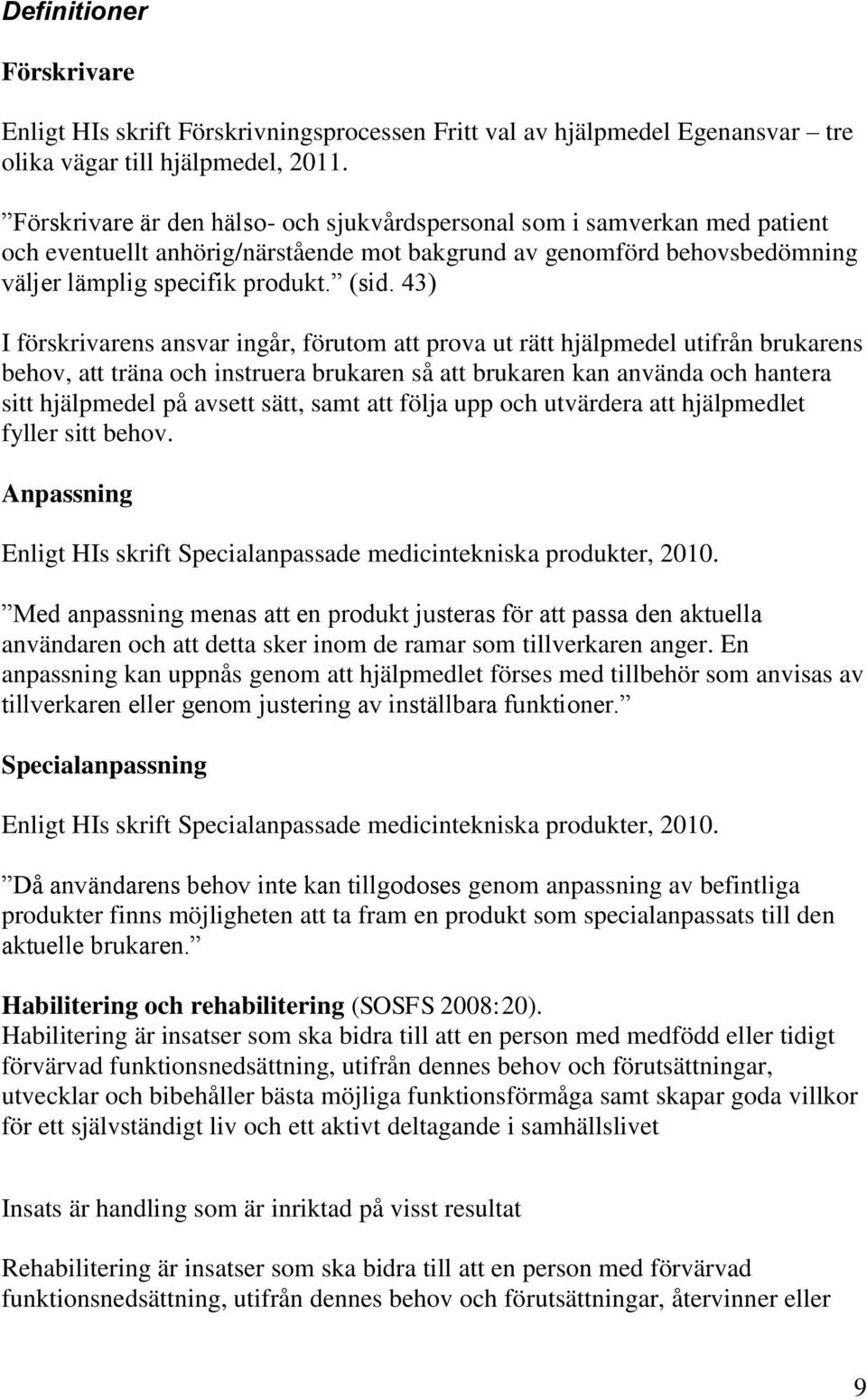 43) I förskrivarens ansvar ingår, förutom att prova ut rätt hjälpmedel utifrån brukarens behov, att träna och instruera brukaren så att brukaren kan använda och hantera sitt hjälpmedel på avsett