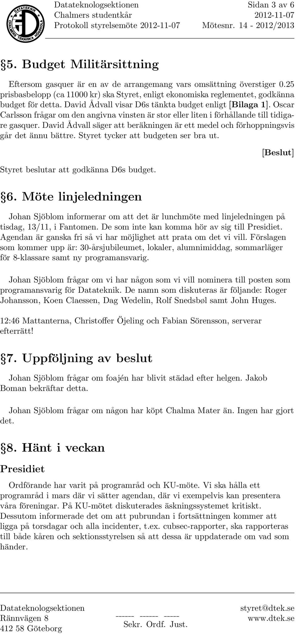 Oscar Carlsson frågar om den angivna vinsten är stor eller liten i förhållande till tidigare gasquer. David Ådvall säger att beräkningen är ett medel och förhoppningsvis går det ännu bättre.