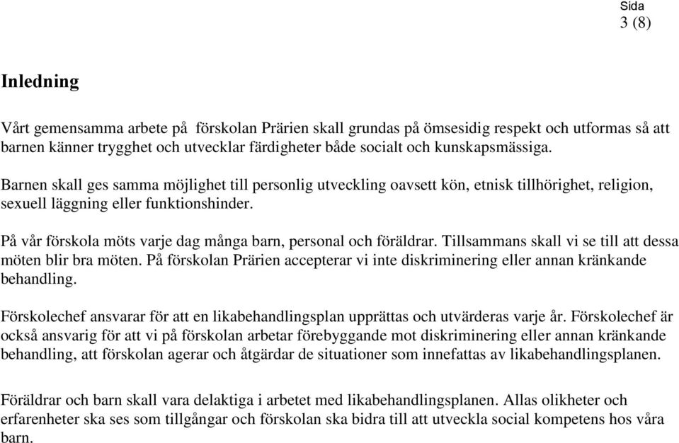 På vår förskola möts varje dag många barn, personal och föräldrar. Tillsammans skall vi se till att dessa möten blir bra möten.