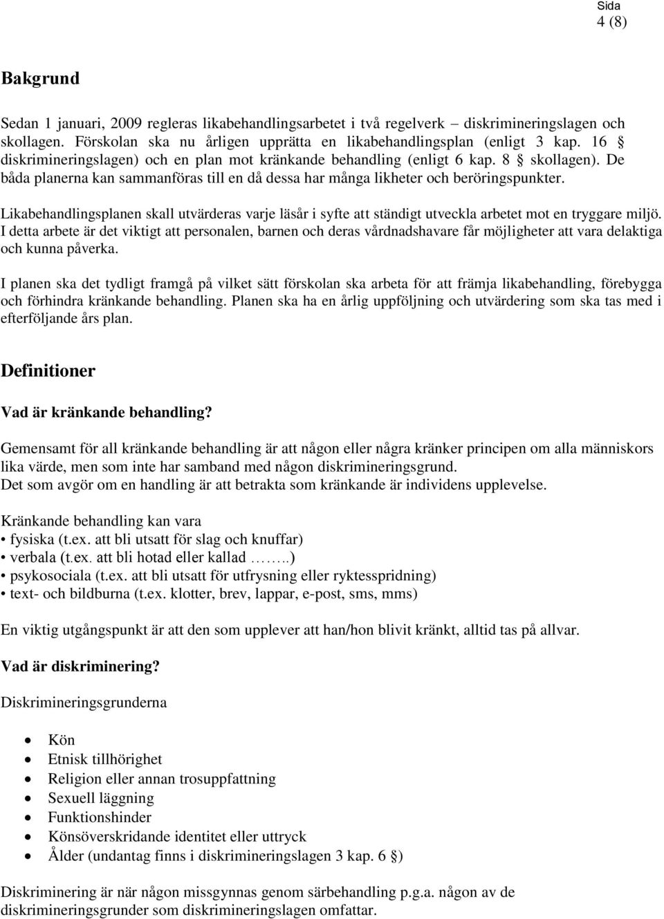 Likabehandlingsplanen skall utvärderas varje läsår i syfte att ständigt utveckla arbetet mot en tryggare miljö.