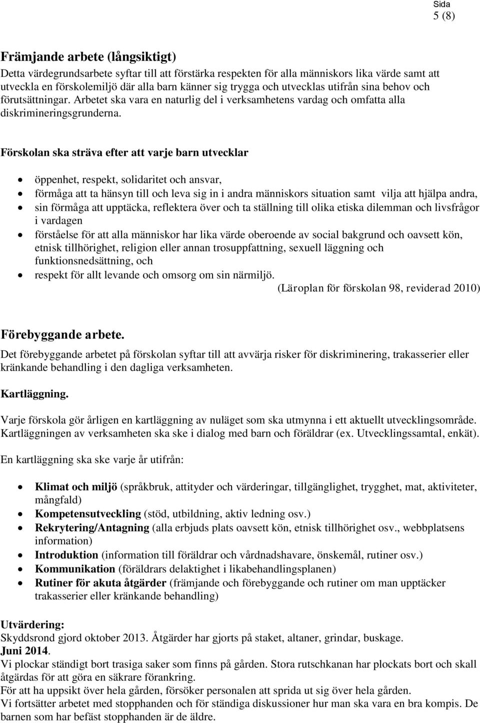 Förskolan ska sträva efter att varje barn utvecklar öppenhet, respekt, solidaritet och ansvar, förmåga att ta hänsyn till och leva sig in i andra människors situation samt vilja att hjälpa andra, sin