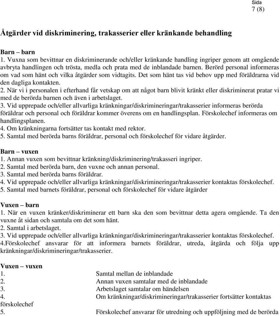 Berörd personal informeras om vad som hänt och vilka åtgärder som vidtagits. Det som hänt tas vid behov upp med föräldrarna vid den dagliga kontakten. 2.