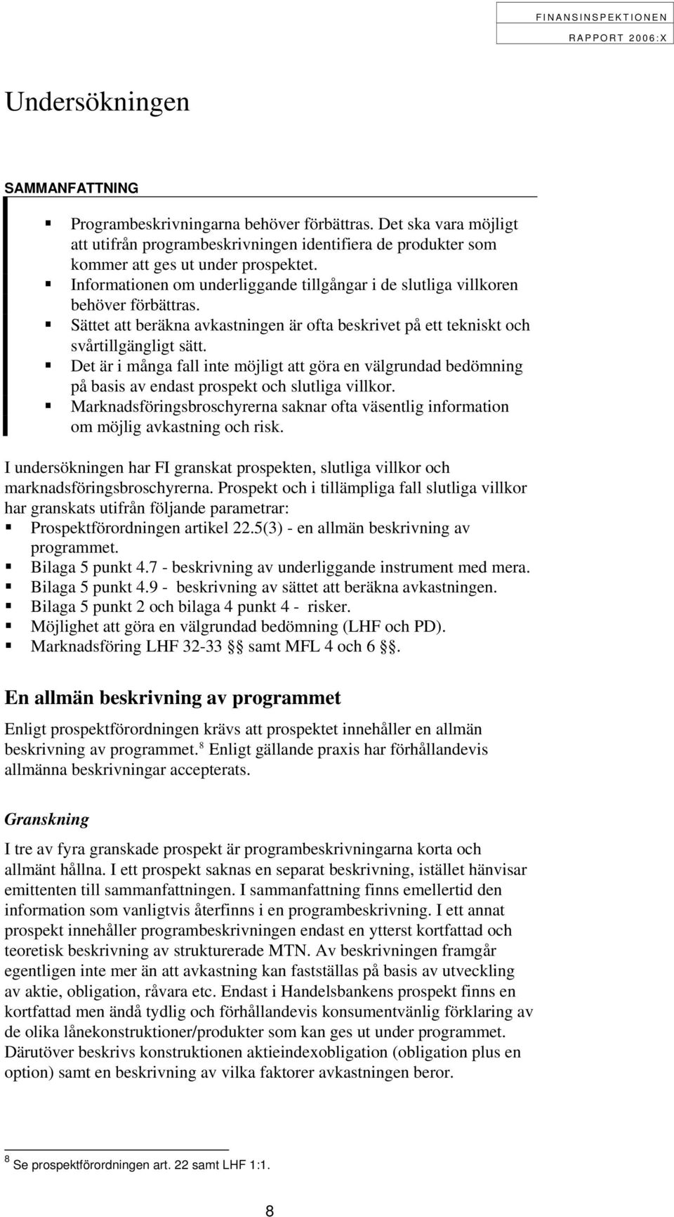 Det är i många fall inte möjligt att göra en välgrundad bedömning på basis av endast prospekt och slutliga villkor.