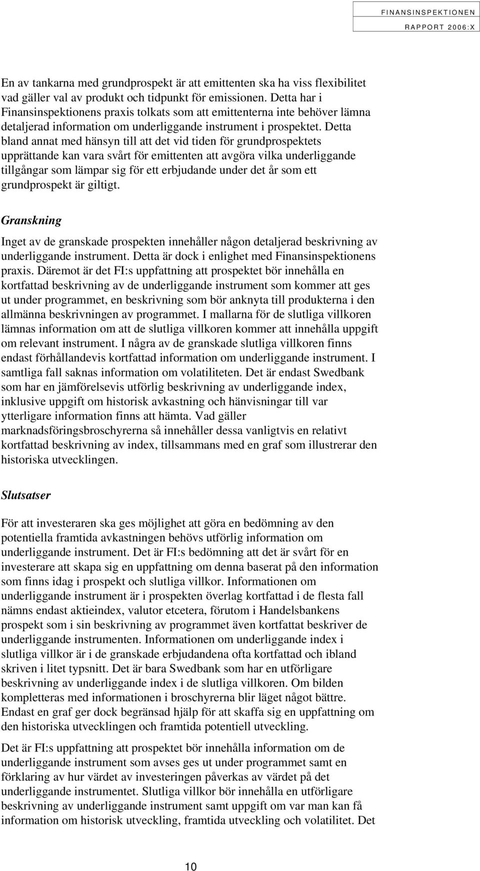 Detta bland annat med hänsyn till att det vid tiden för grundprospektets upprättande kan vara svårt för emittenten att avgöra vilka underliggande tillgångar som lämpar sig för ett erbjudande under