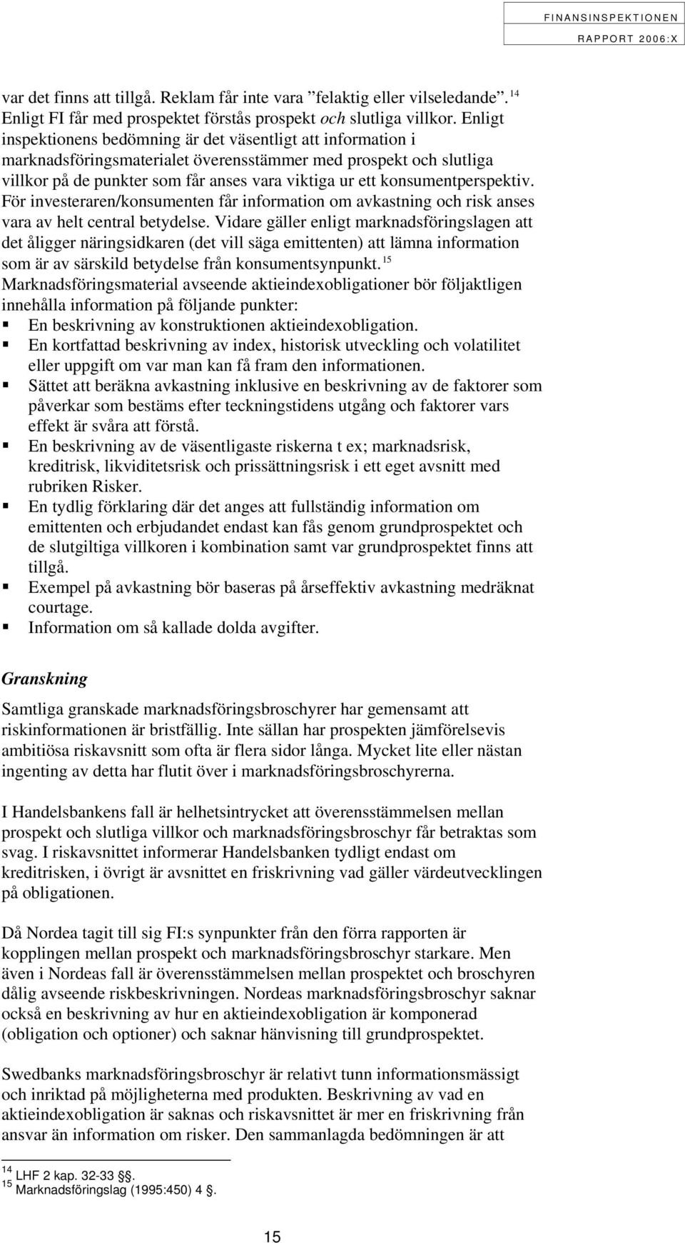 konsumentperspektiv. För investeraren/konsumenten får information om avkastning och risk anses vara av helt central betydelse.