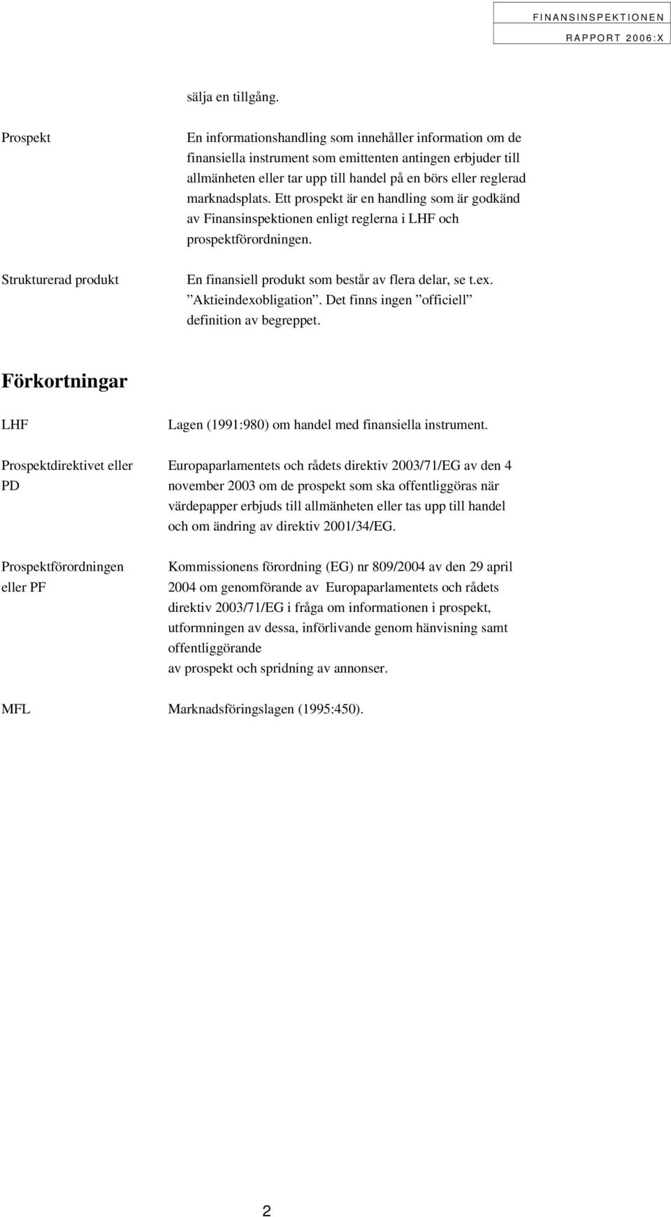 eller reglerad marknadsplats. Ett prospekt är en handling som är godkänd av Finansinspektionen enligt reglerna i LHF och prospektförordningen. En finansiell produkt som består av flera delar, se t.ex.