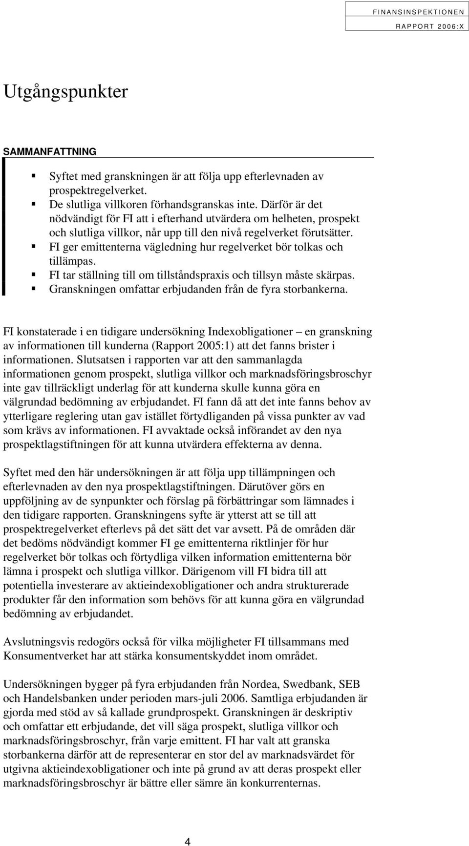 FI ger emittenterna vägledning hur regelverket bör tolkas och tillämpas. FI tar ställning till om tillståndspraxis och tillsyn måste skärpas.