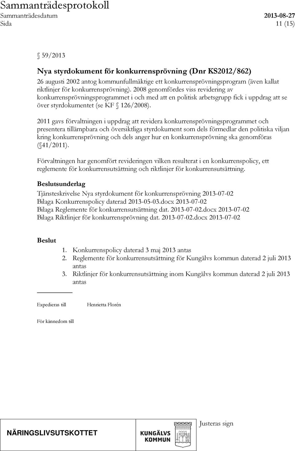 2011 gavs förvaltningen i uppdrag att revidera konkurrensprövningsprogrammet och presentera tillämpbara och översiktliga styrdokument som dels förmedlar den politiska viljan kring konkurrensprövning