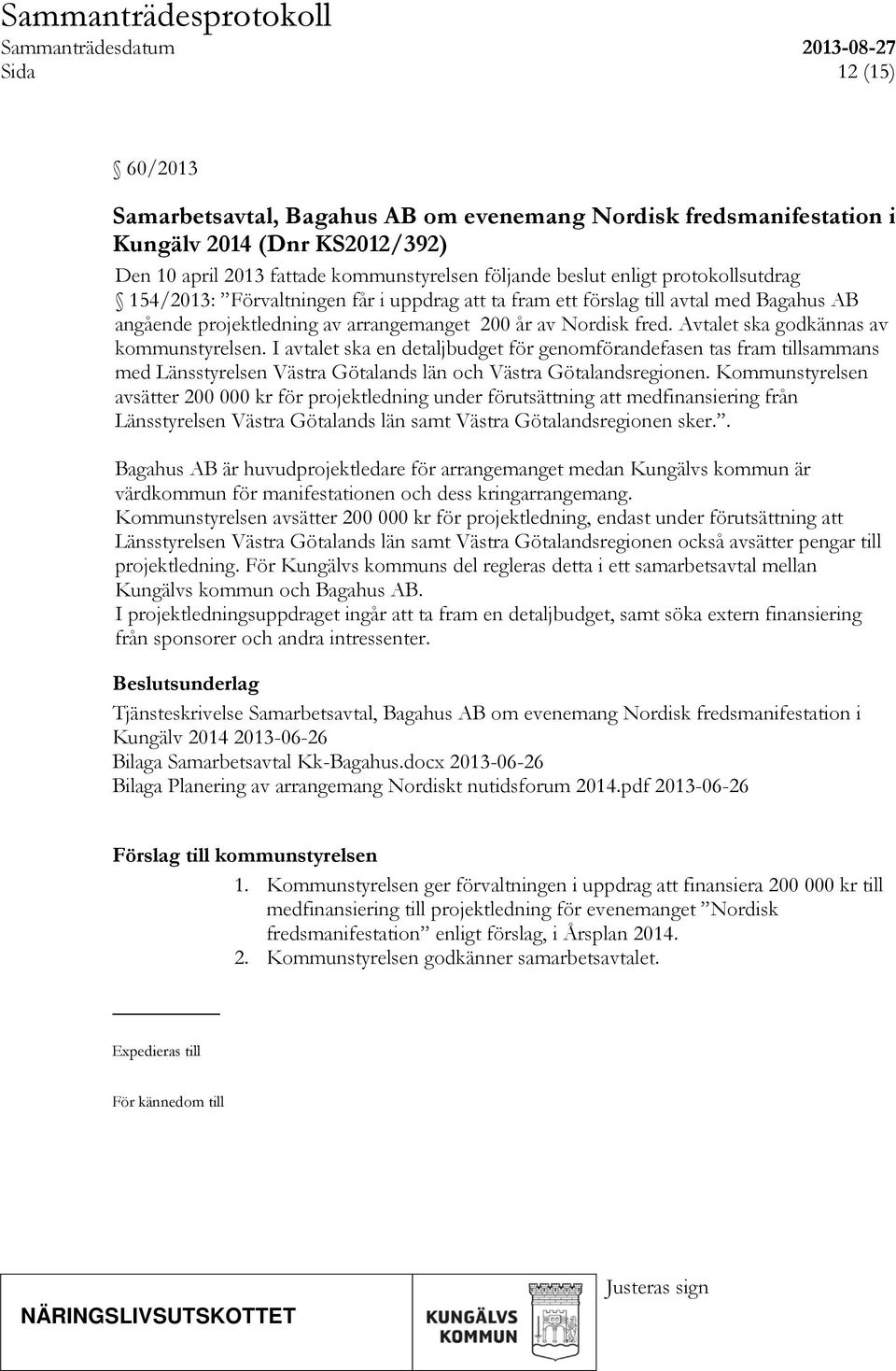 Avtalet ska godkännas av kommunstyrelsen. I avtalet ska en detaljbudget för genomförandefasen tas fram tillsammans med Länsstyrelsen Västra Götalands län och Västra Götalandsregionen.