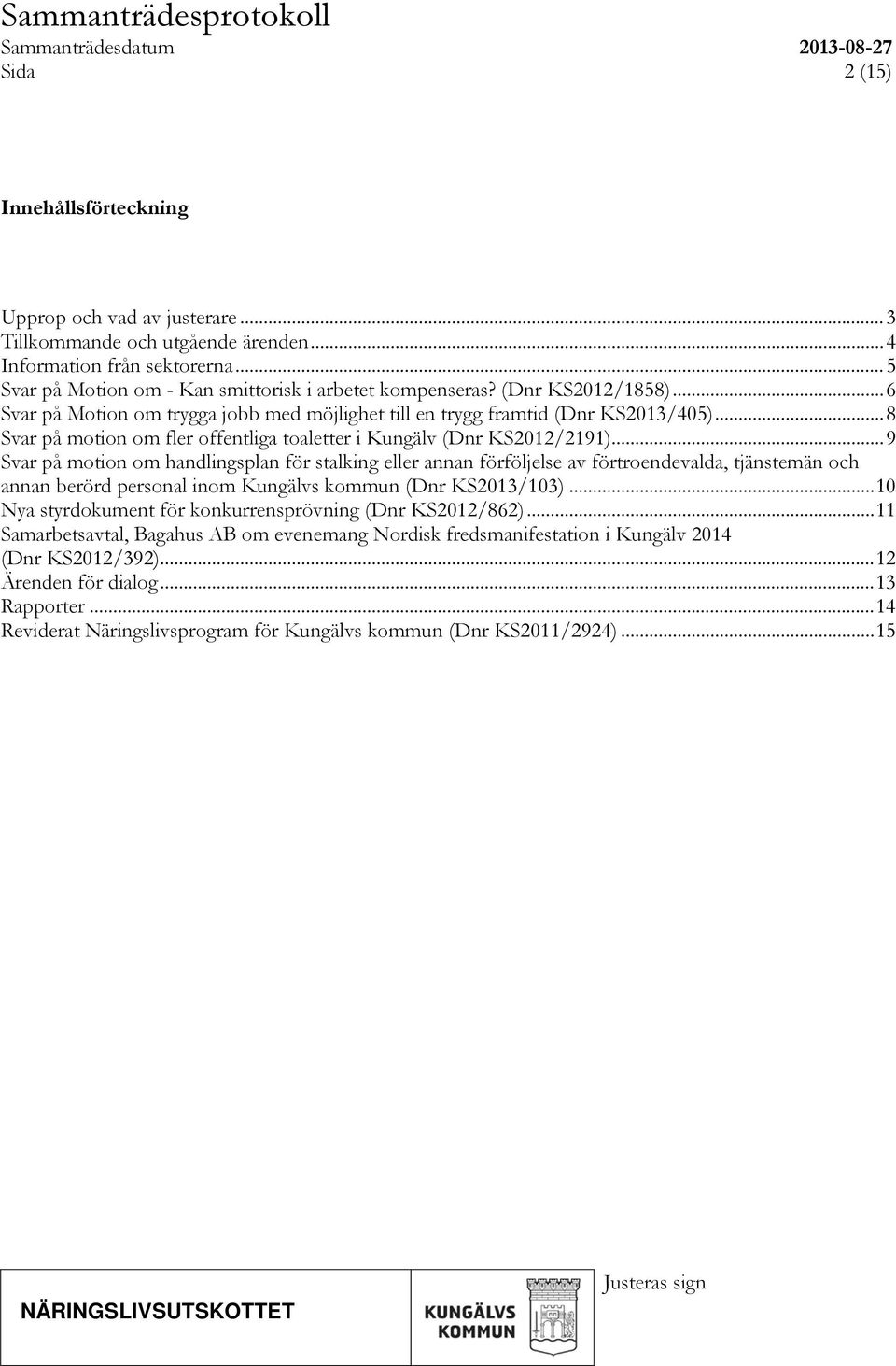 .. 9 Svar på motion om handlingsplan för stalking eller annan förföljelse av förtroendevalda, tjänstemän och annan berörd personal inom Kungälvs kommun (Dnr KS2013/103).