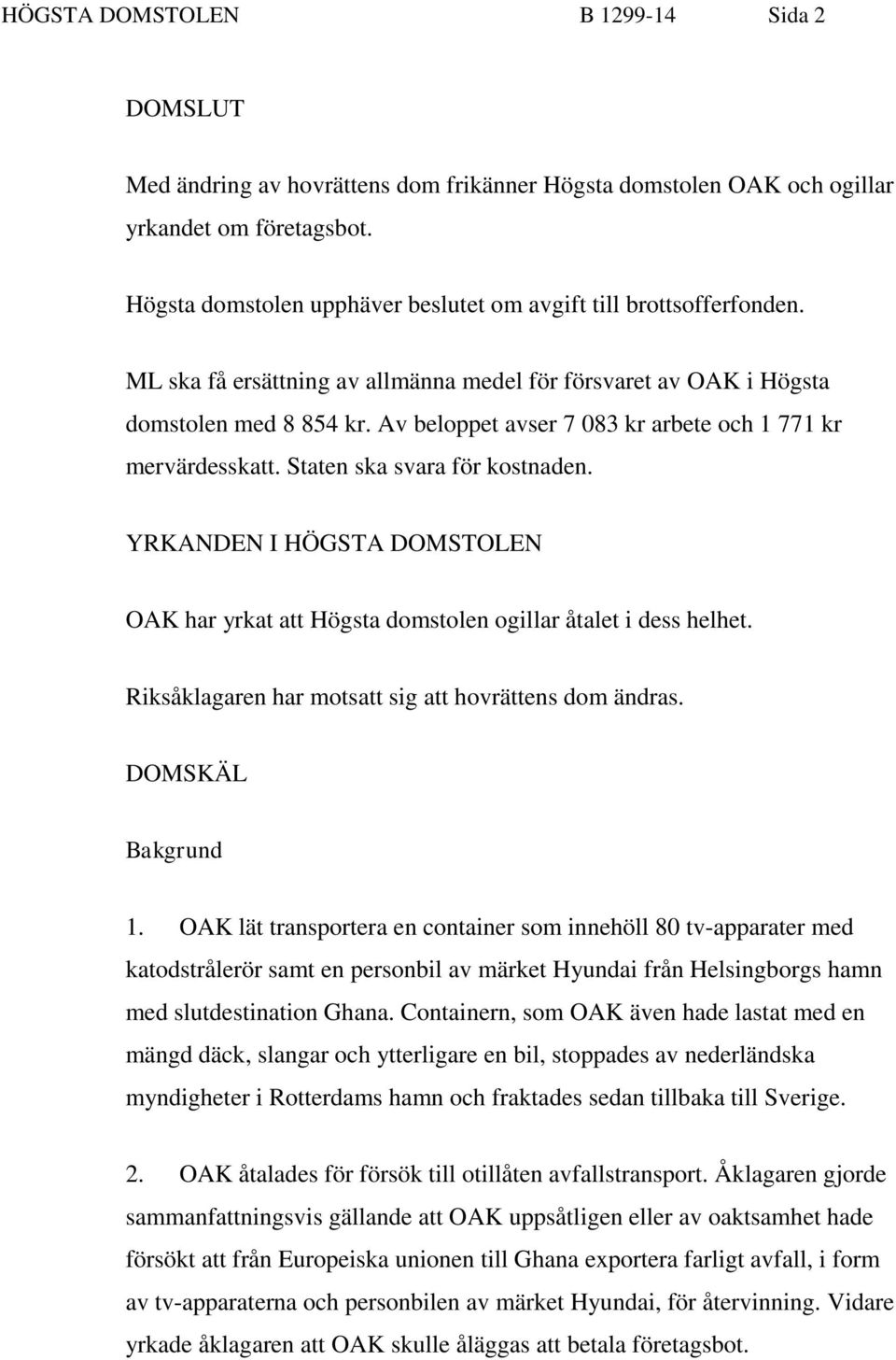 Av beloppet avser 7 083 kr arbete och 1 771 kr mervärdesskatt. Staten ska svara för kostnaden. YRKANDEN I HÖGSTA DOMSTOLEN OAK har yrkat att Högsta domstolen ogillar åtalet i dess helhet.