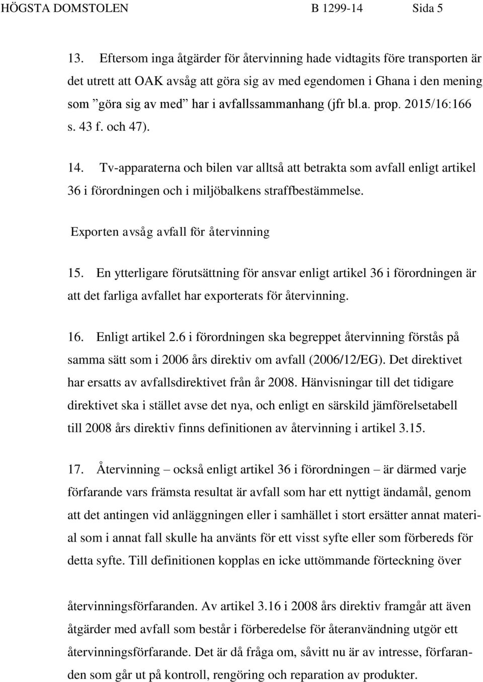 bl.a. prop. 2015/16:166 s. 43 f. och 47). 14. Tv-apparaterna och bilen var alltså att betrakta som avfall enligt artikel 36 i förordningen och i miljöbalkens straffbestämmelse.