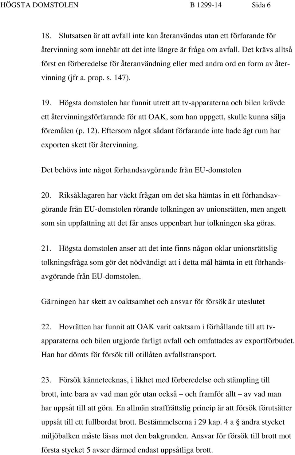 Högsta domstolen har funnit utrett att tv-apparaterna och bilen krävde ett återvinningsförfarande för att OAK, som han uppgett, skulle kunna sälja föremålen (p. 12).