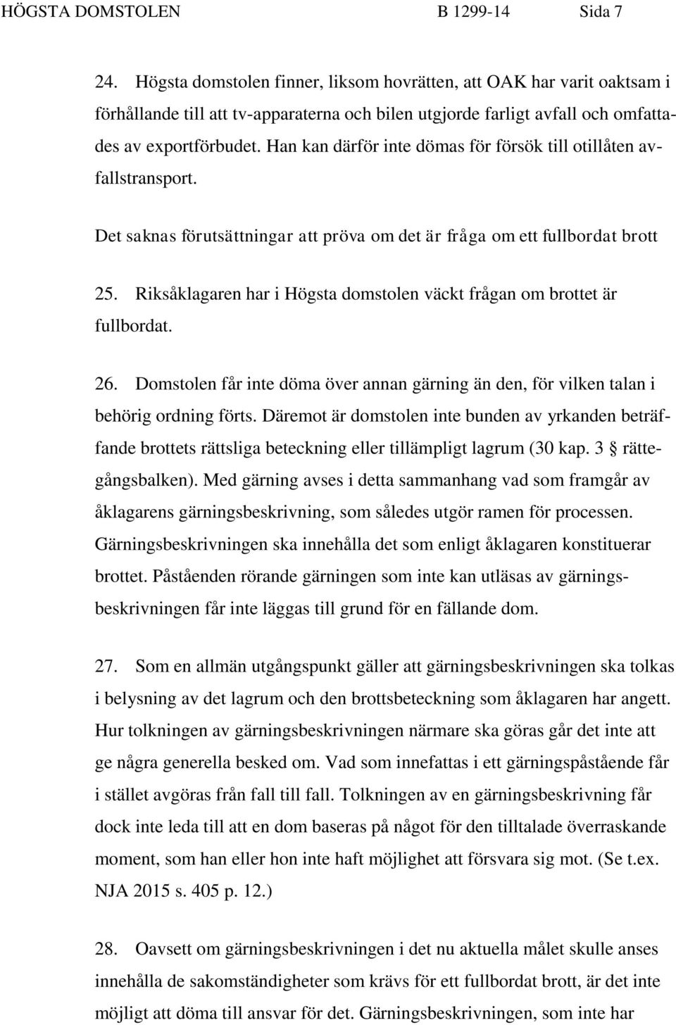 Han kan därför inte dömas för försök till otillåten avfallstransport. Det saknas förutsättningar att pröva om det är fråga om ett fullbordat brott 25.