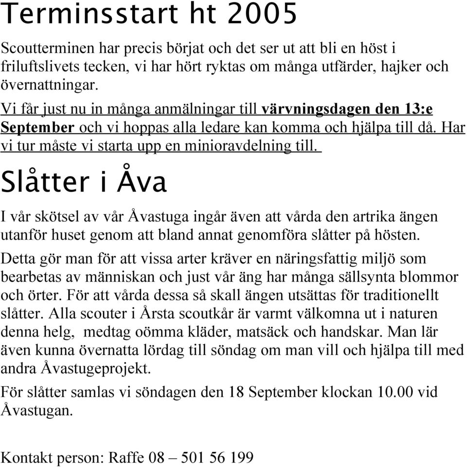 Slåtter i Åva I vår skötsel av vår Åvastuga ingår även att vårda den artrika ängen utanför huset genom att bland annat genomföra slåtter på hösten.