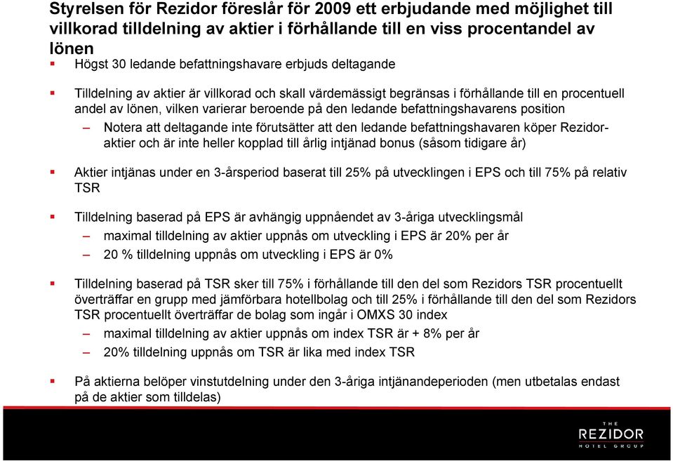 Notera att deltagande inte förutsätter att den ledande befattningshavaren köper Rezidoraktier och är inte heller kopplad till årlig intjänad bonus (såsom tidigare år) Aktier intjänas under en