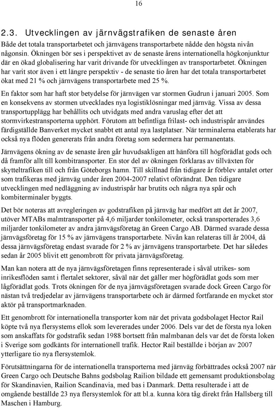 Ökningen har varit stor även i ett längre perspektiv - de senaste tio åren har det totala transportarbetet ökat med 21 % och järnvägens transportarbete med 25 %.