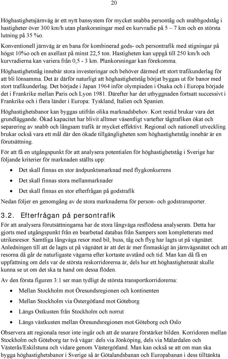 Hastigheten kan uppgå till 250 km/h och kurvradierna kan variera från 0,5-3 km. Plankorsningar kan förekomma.