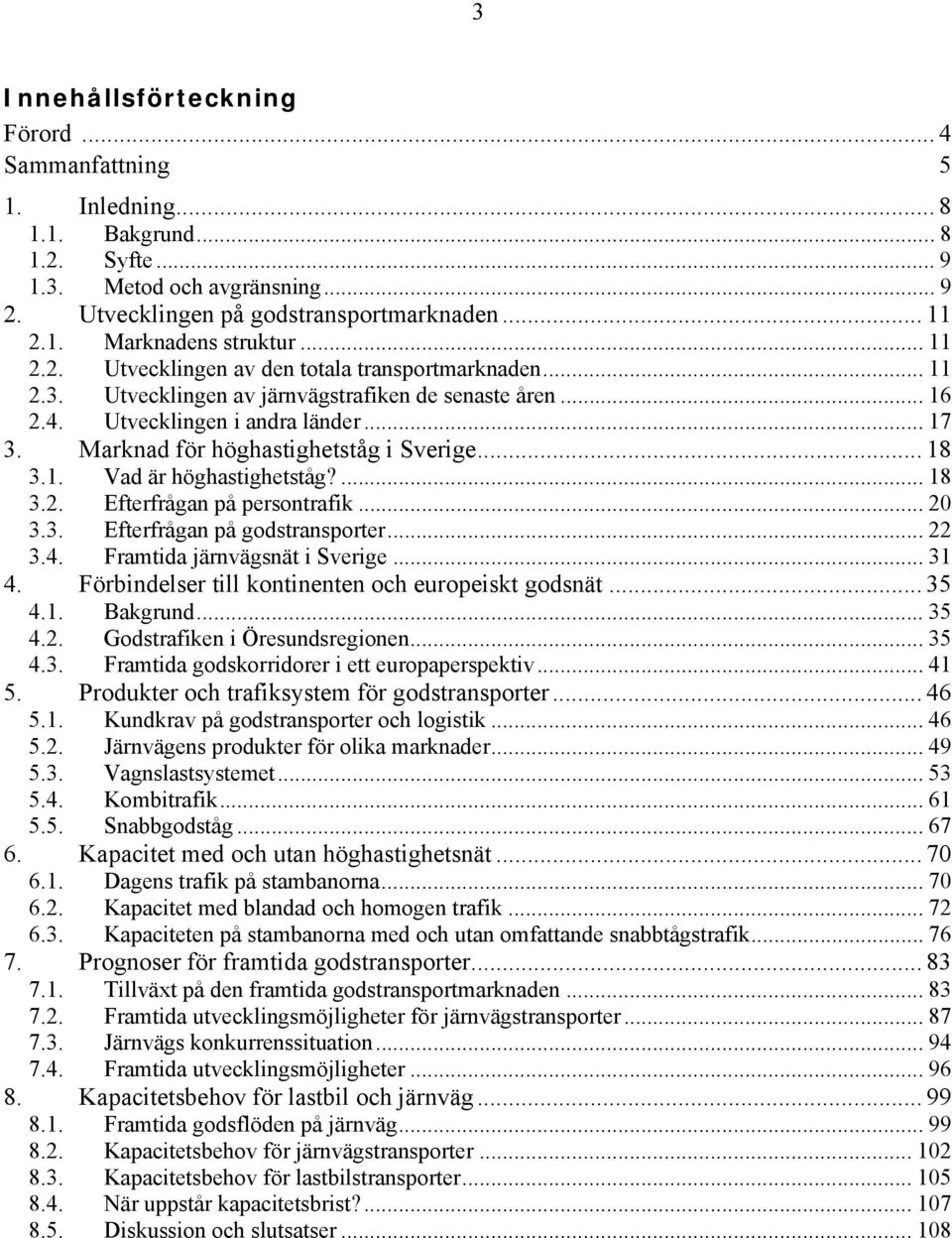 Marknad för höghastighetståg i Sverige... 18 3.1. Vad är höghastighetståg?... 18 3.2. Efterfrågan på persontrafik... 20 3.3. Efterfrågan på godstransporter... 22 3.4. Framtida järnvägsnät i Sverige.