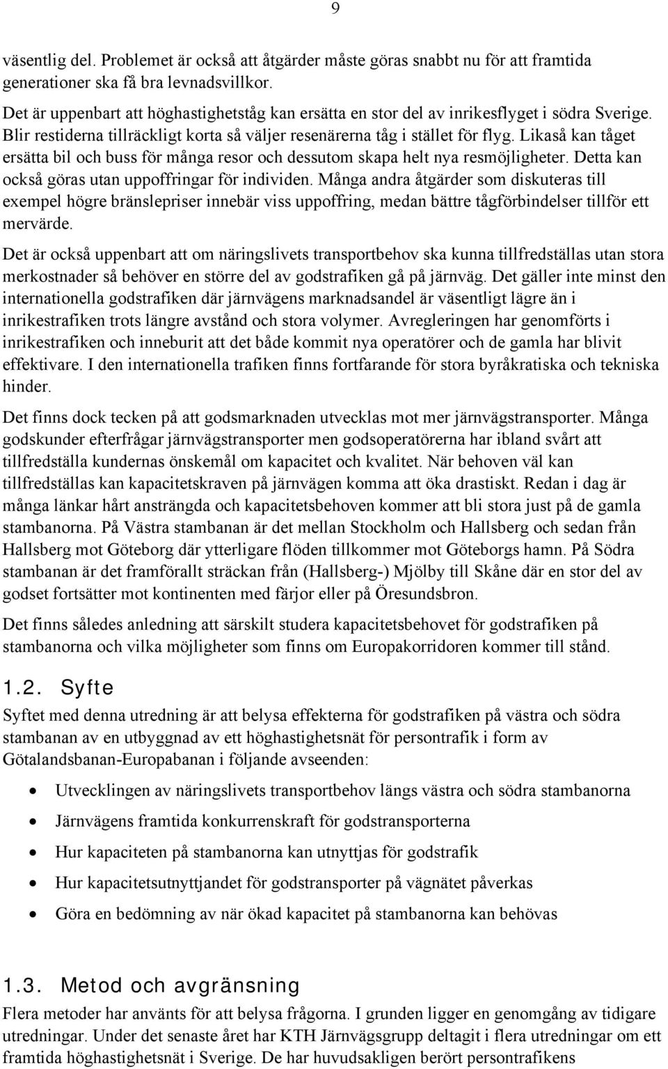 Likaså kan tåget ersätta bil och buss för många resor och dessutom skapa helt nya resmöjligheter. Detta kan också göras utan uppoffringar för individen.