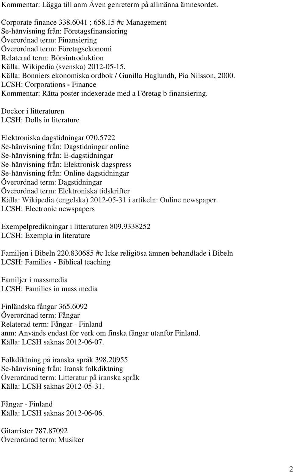 Källa: Bonniers ekonomiska ordbok / Gunilla Haglundh, Pia Nilsson, 2000. LCSH: Corporations - Finance Kommentar: Rätta poster indexerade med a Företag b finansiering.