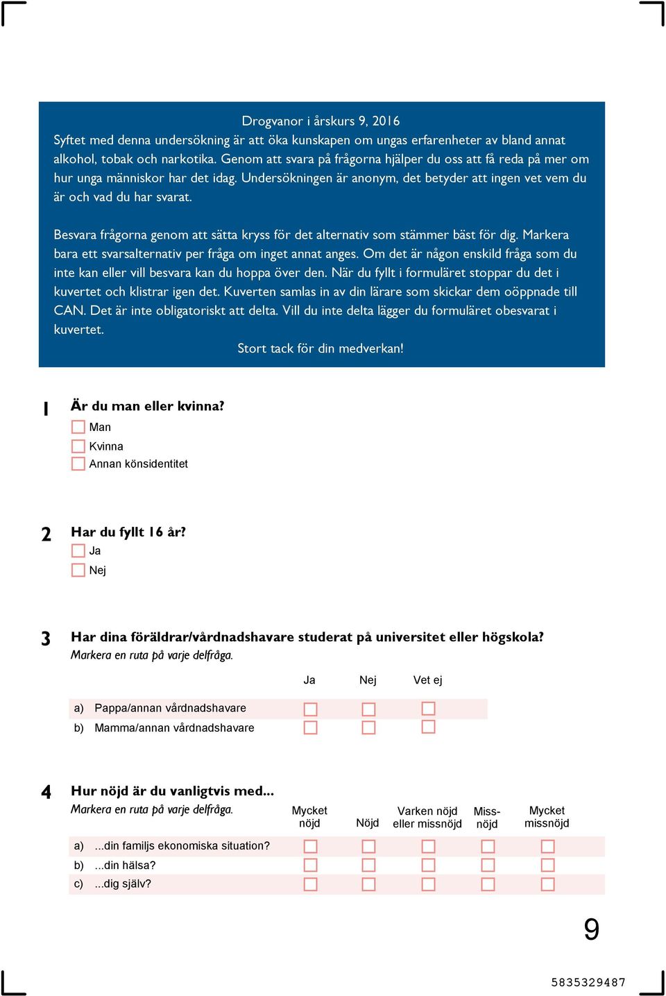 Besvara frågorna genom att sätta kryss för det alternativ som stämmer bäst för dig. Markera bara ett svarsalternativ per fråga om inget annat anges.