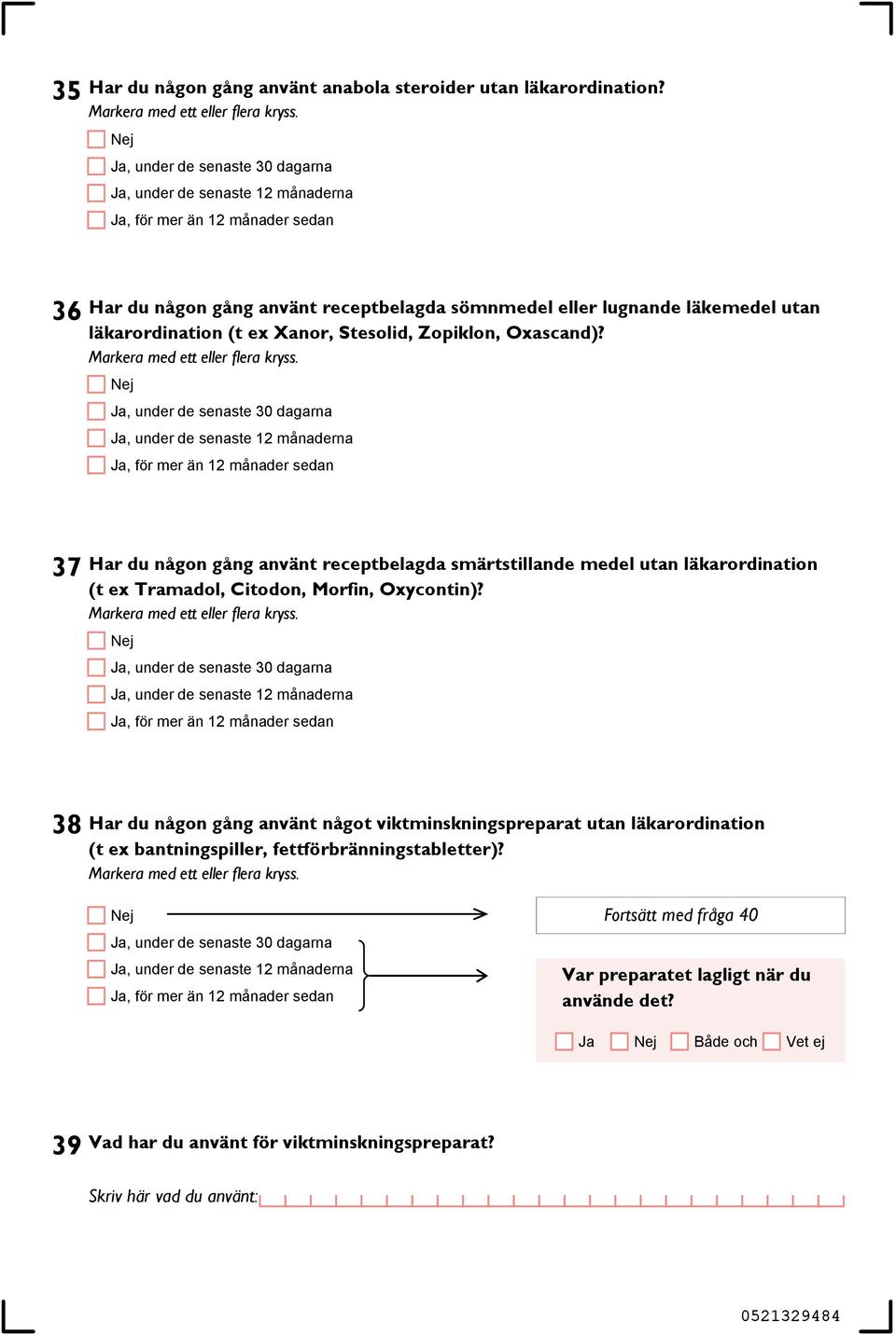 37 Har du någon gång använt receptbelagda smärtstillande medel utan läkarordination (t ex Tramadol, Citodon, Morfin, Oxycontin)?