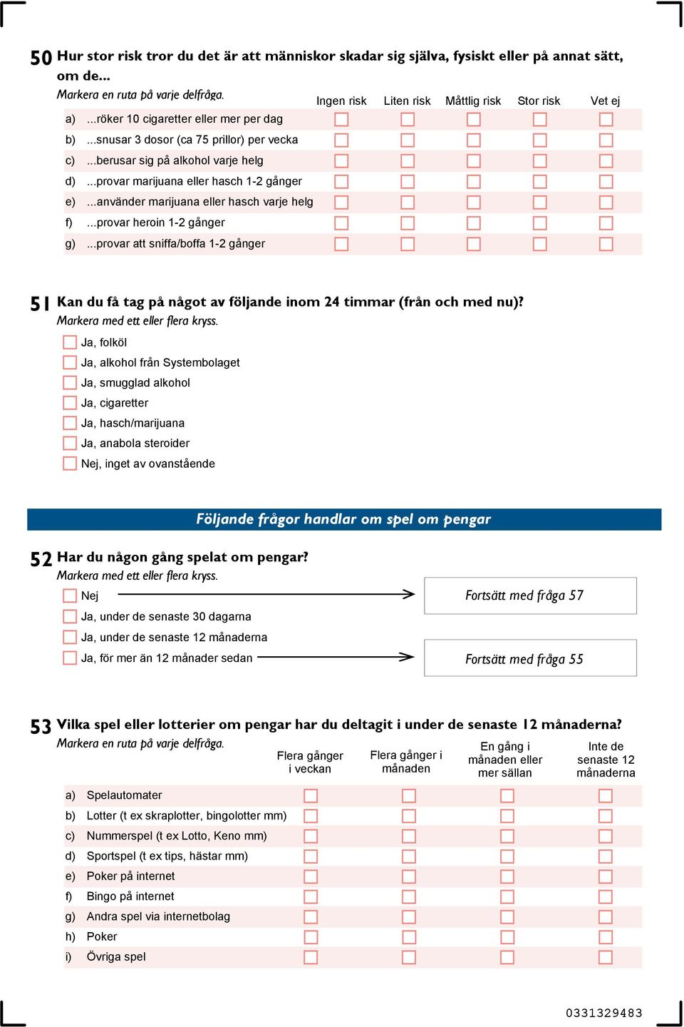 ..provar att sniffa/boffa 1-2 gånger Ingen risk Liten risk Måttlig risk Stor risk 51 Kan du få tag på något av följande inom 24 timmar (från och med nu)?