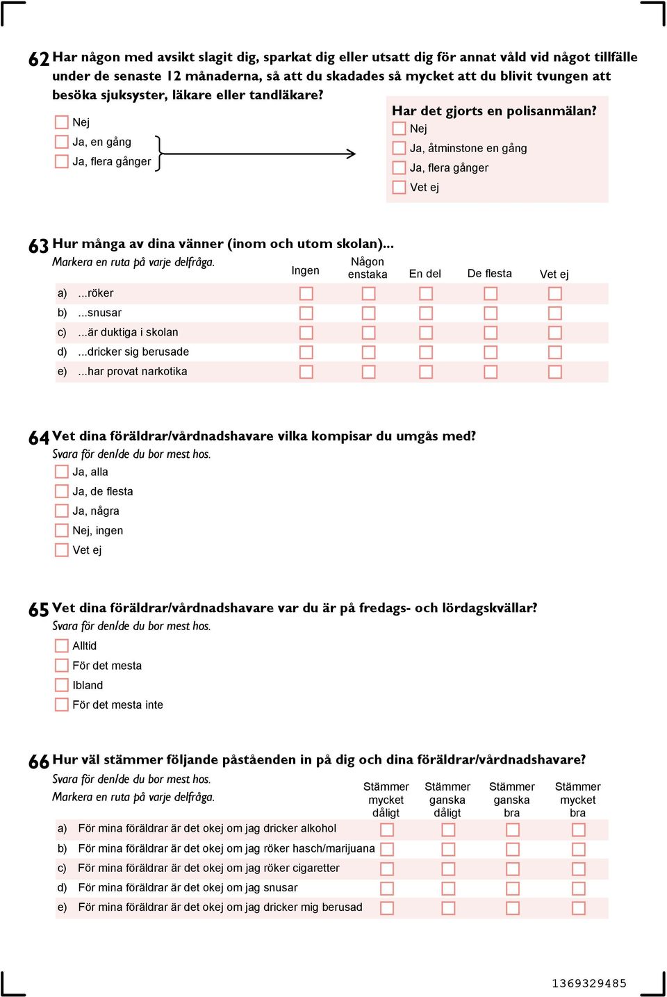 ..röker b)...snusar c)...är duktiga i skolan d)...dricker sig berusade e)...har provat narkotika Ingen Någon enstaka En del De flesta 64 Vet dina föräldrar/vårdnadshavare vilka kompisar du umgås med?