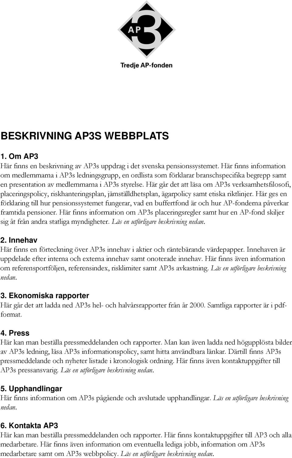 Här går det att läsa om AP3s verksamhetsfilosofi, placeringspolicy, riskhanteringsplan, jämställdhetsplan, ägarpolicy samt etiska riktlinjer.