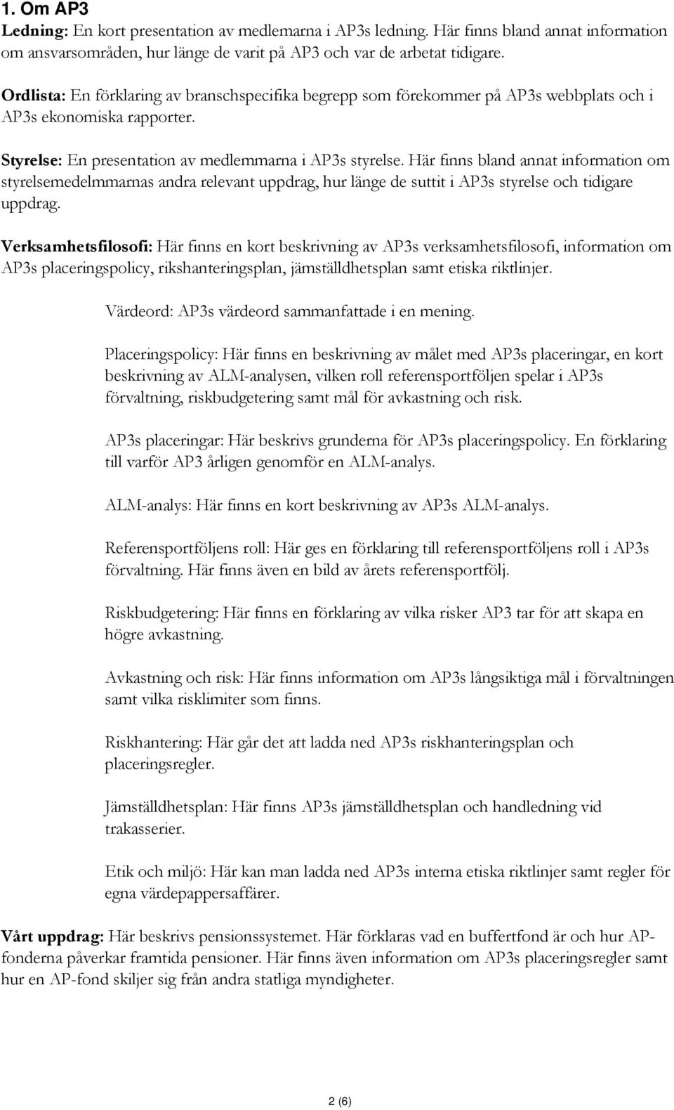 Här finns bland annat information om styrelsemedelmmarnas andra relevant uppdrag, hur länge de suttit i AP3s styrelse och tidigare uppdrag.