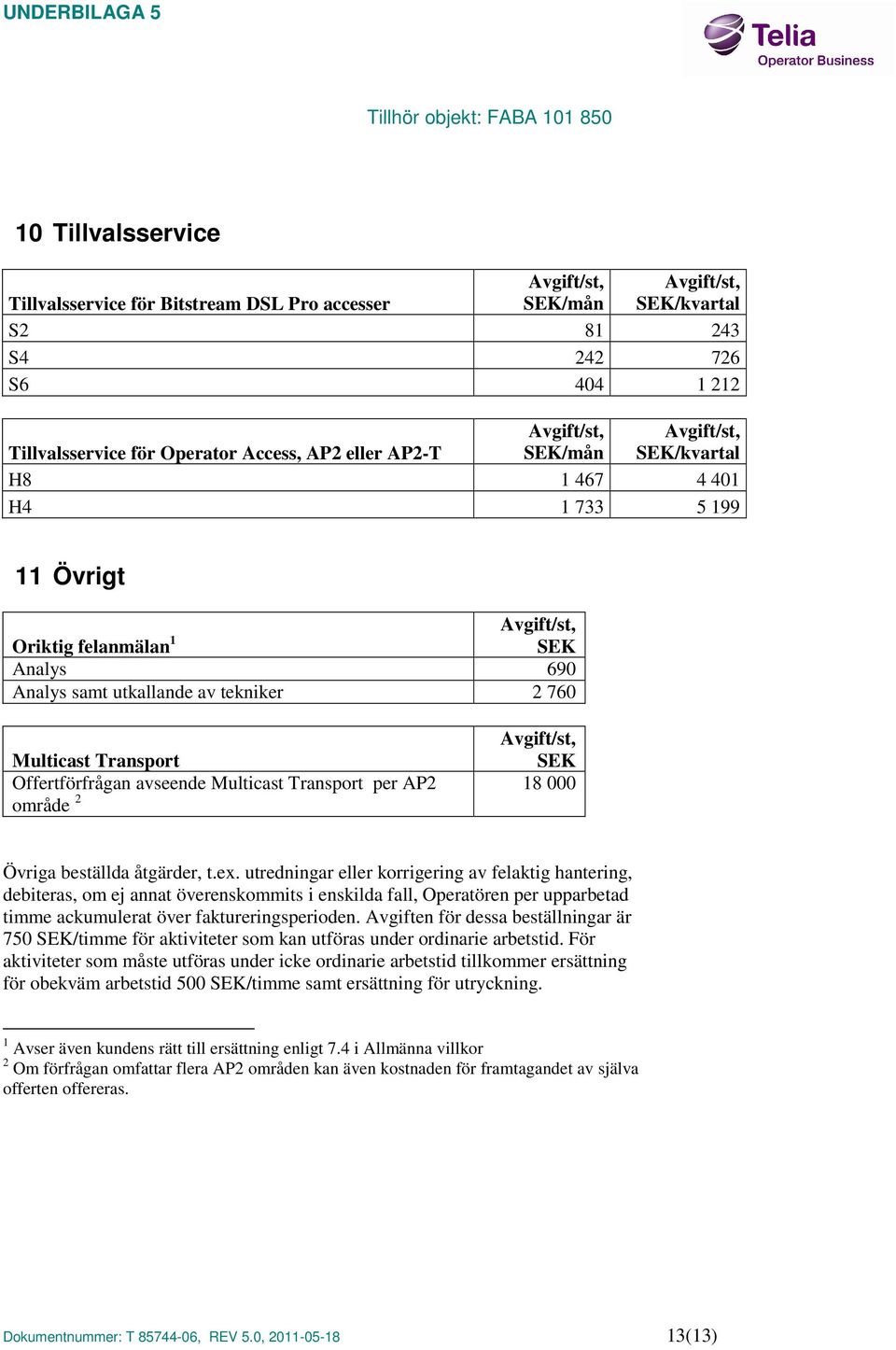 åtgärder, t.ex. utredningar eller korrigering av felaktig hantering, debiteras, om ej annat överenskommits i enskilda fall, Operatören per upparbetad timme ackumulerat över faktureringsperioden.