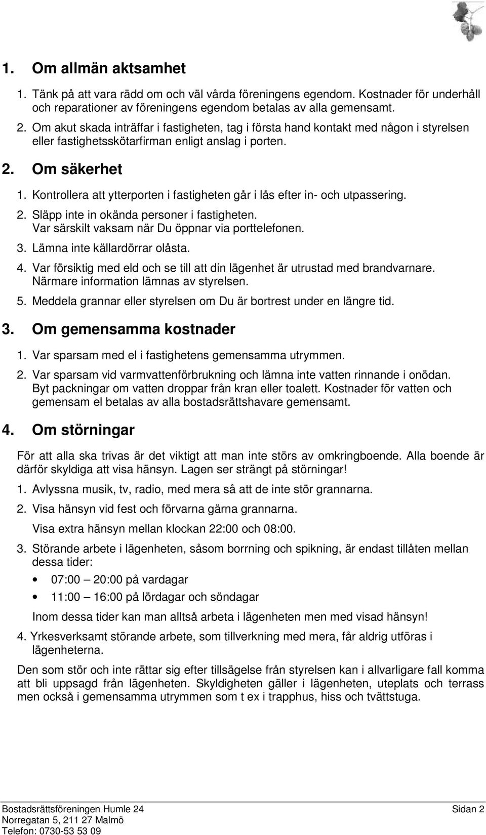 Kontrollera att ytterporten i fastigheten går i lås efter in- och utpassering. 2. Släpp inte in okända personer i fastigheten. Var särskilt vaksam när Du öppnar via porttelefonen. 3.